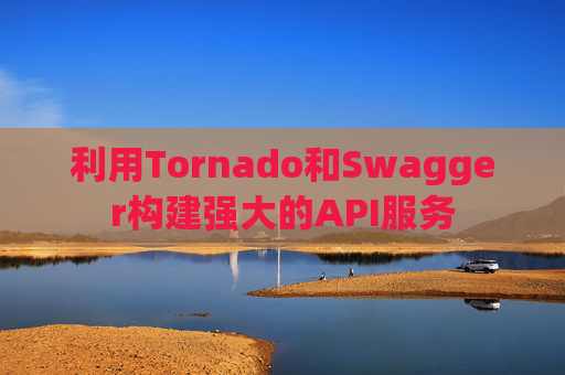 利用Tornado和Swagger构建强大的API服务